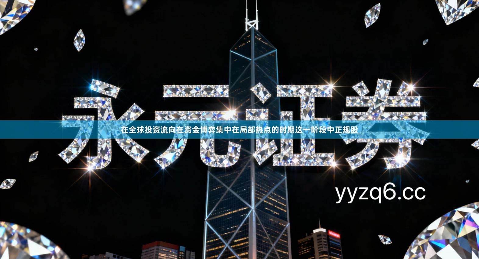 在全球投资流向在资金博弈集中在局部热点的时期这一阶段中正规股