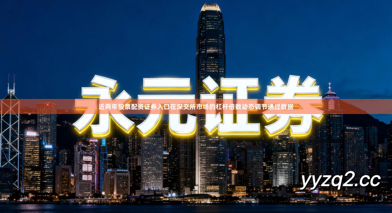 近两年股票配资证券入口在深交所市场的杠杆倍数动态调节通过数据