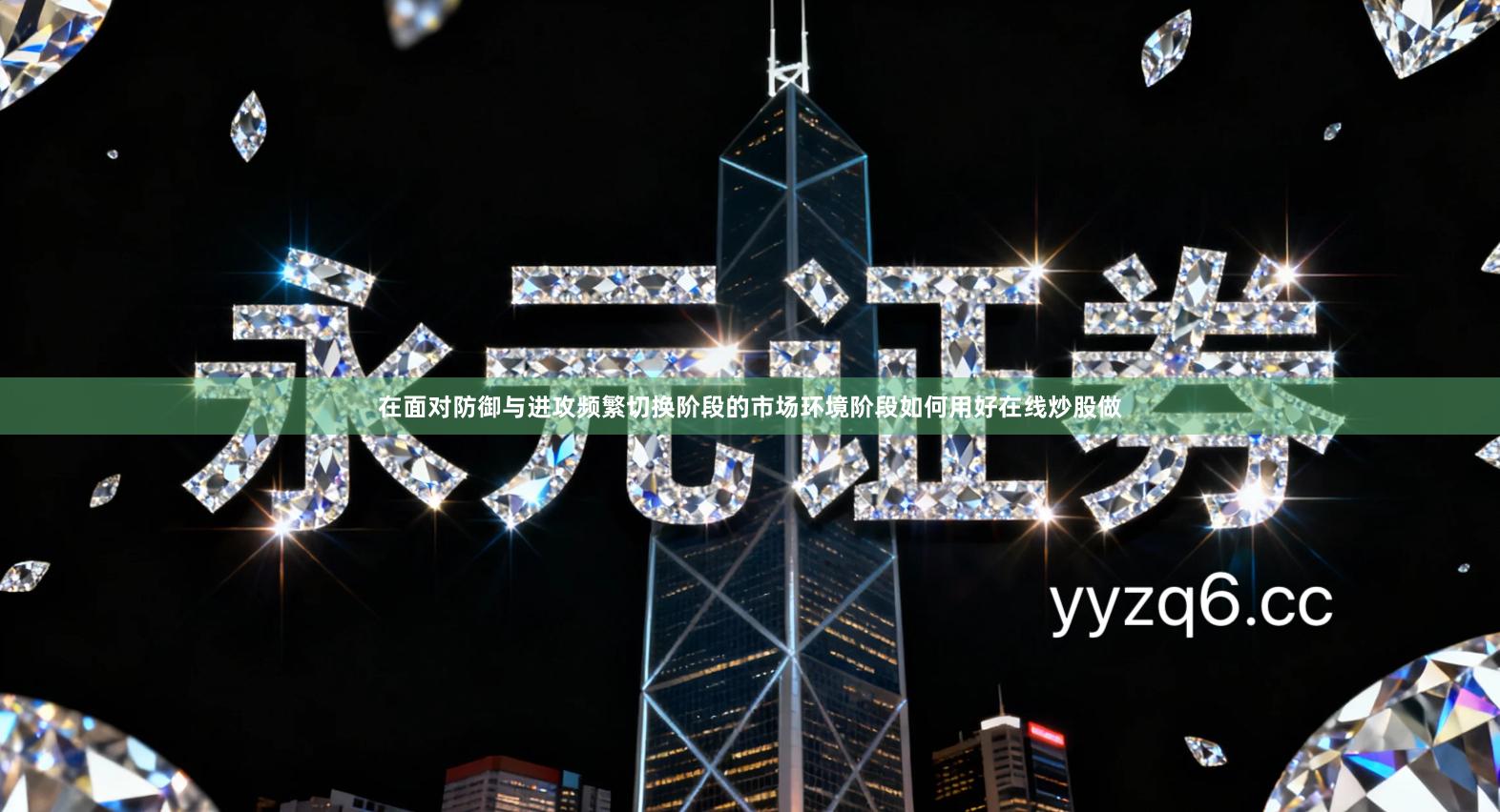 在面对防御与进攻频繁切换阶段的市场环境阶段如何用好在线炒股做