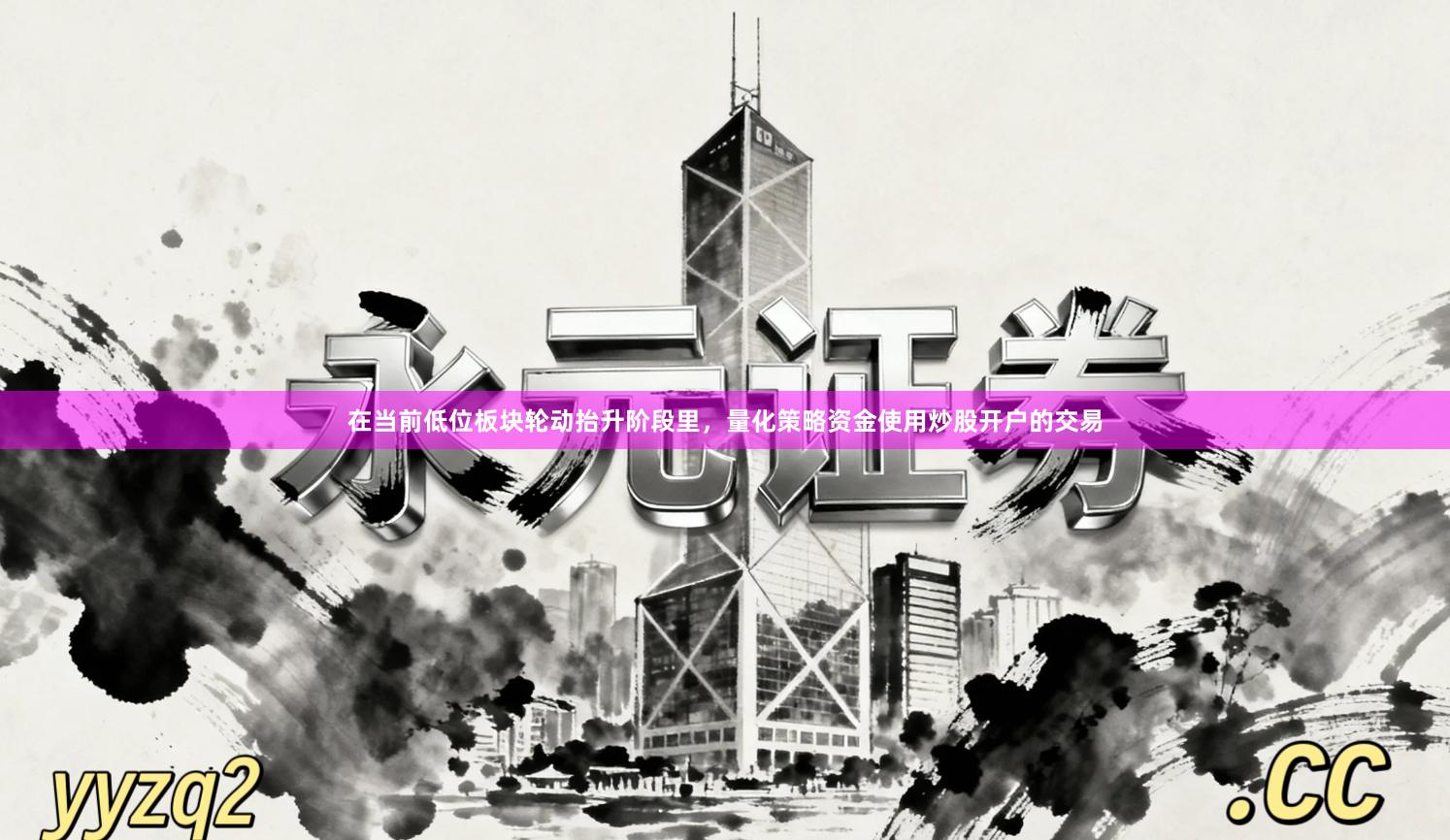 在当前低位板块轮动抬升阶段里,量化策略资金使用炒股开户的交易