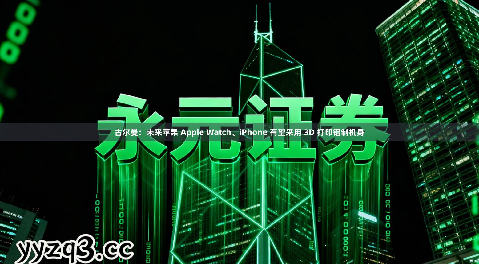 古尔曼:未来苹果 Apple Watch、iPhone 有望采用 3D 打印铝制机身